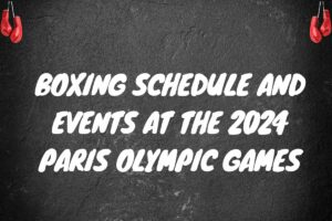 Boxing Schedule and Events at the 2024 Paris Olympic Games