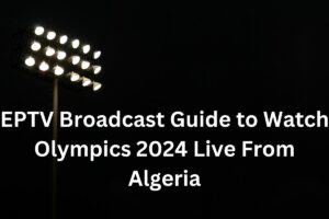 EPTV Broadcast Guide to Watch Olympics 2024 Live From Algeria